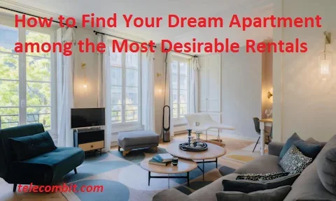 How to Find Your Dream Apartment among the Most Desirable Rentals