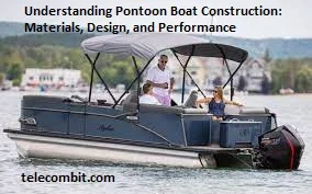 Understanding Pontoon Boat Construction: Materials, Design, and Performance